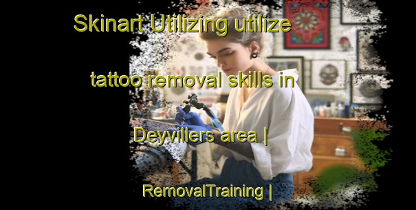 Skinart Utilizing utilize tattoo removal skills in Deyvillers area | RemovalTraining | RemovalClasses | SkinartTraining-France